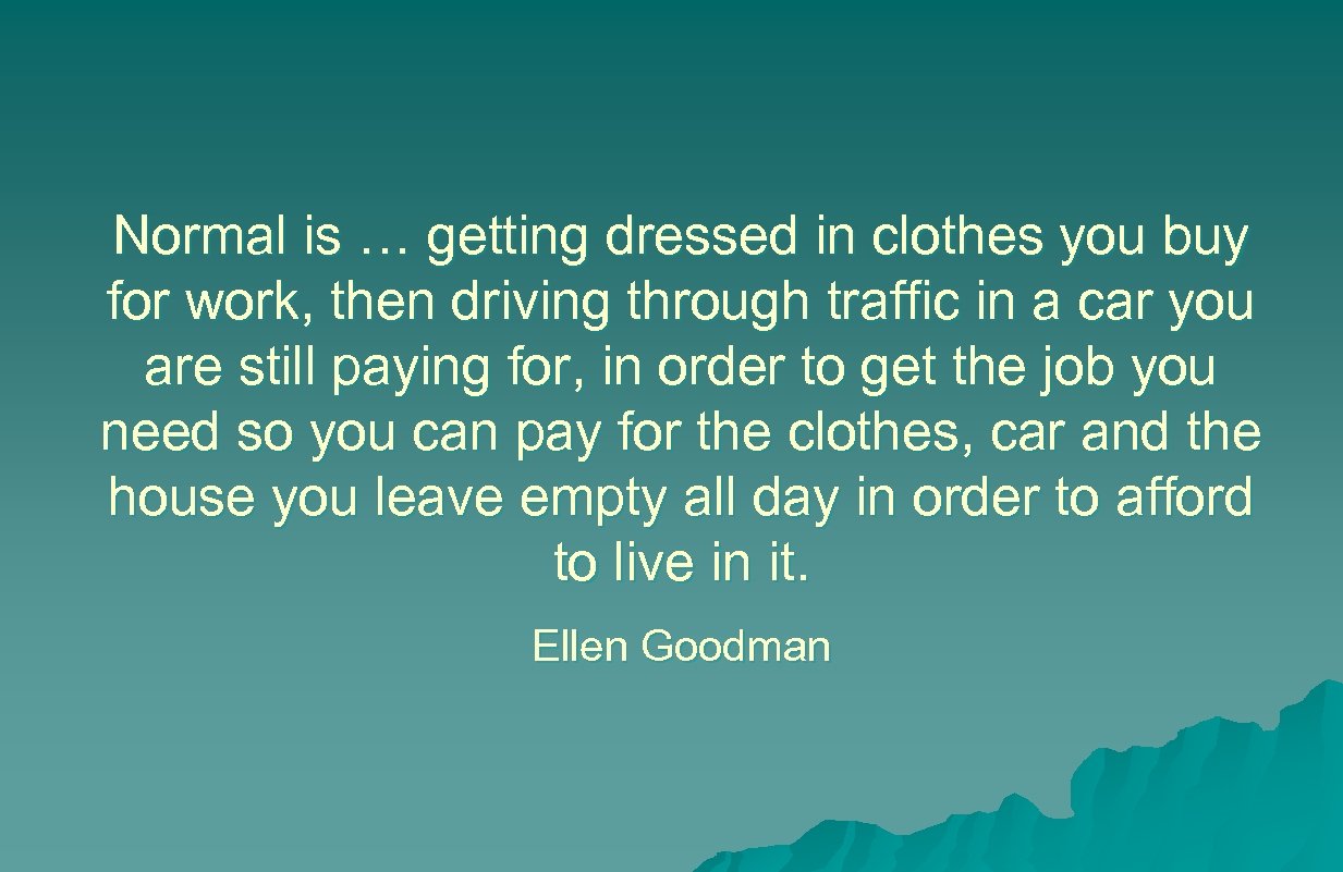 Normal is … getting dressed in clothes you buy for work, then driving through