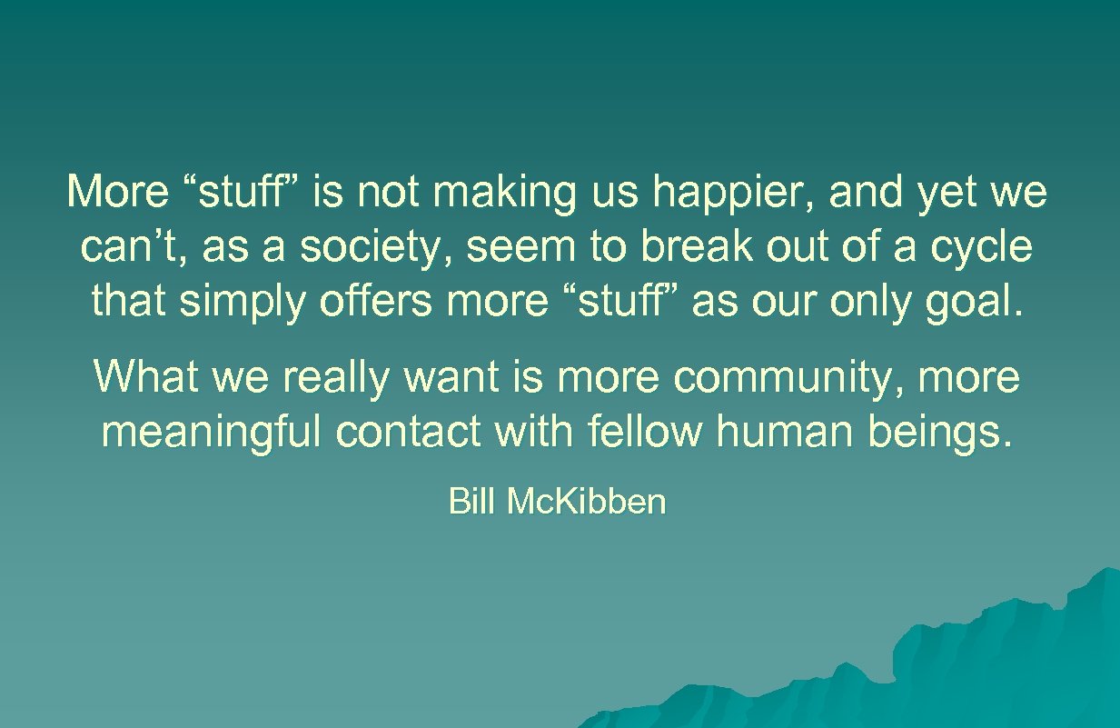 More “stuff” is not making us happier, and yet we can’t, as a society,