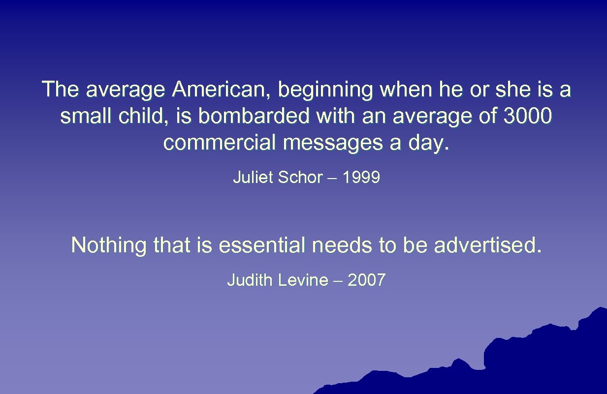 The average American, beginning when he or she is a small child, is bombarded