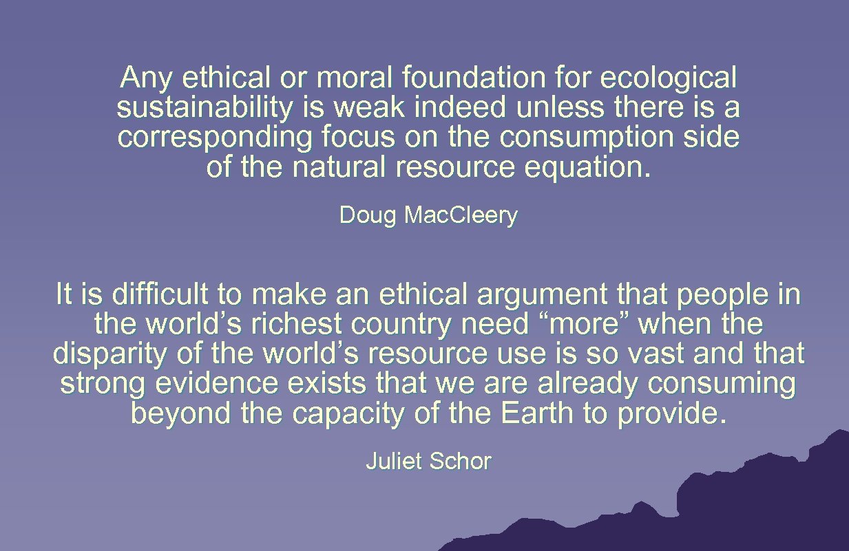 Any ethical or moral foundation for ecological sustainability is weak indeed unless there is
