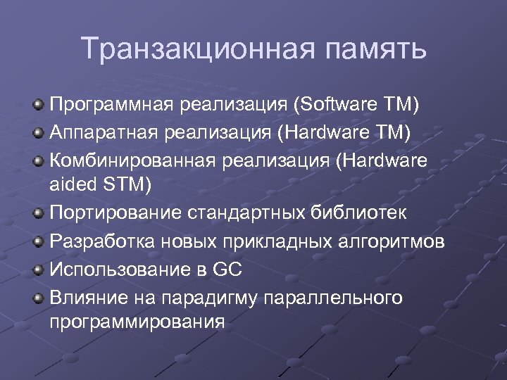 Транзакционная память Программная реализация (Software TM) Аппаратная реализация (Hardware TM) Комбинированная реализация (Hardware aided
