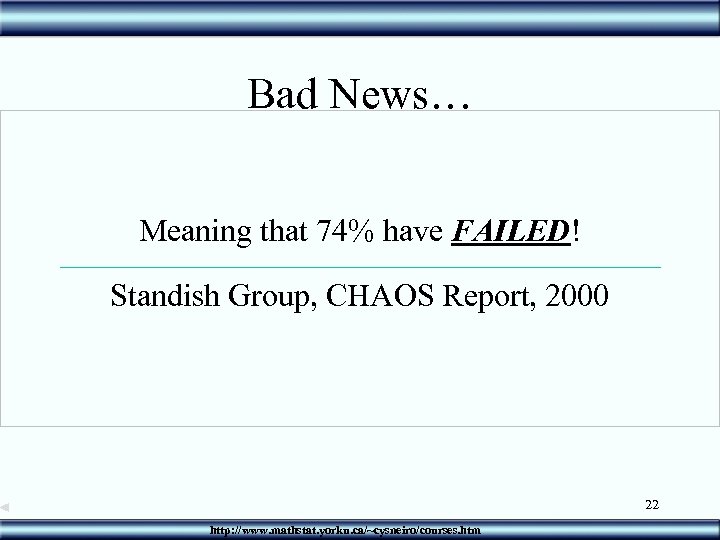 Bad News… Meaning that 74% have FAILED! Standish Group, CHAOS Report, 2000 22 http: