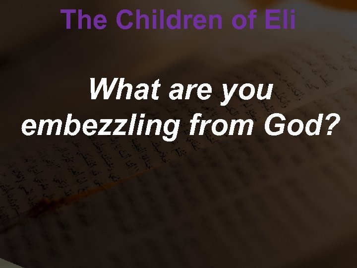 The Children of Eli What are you embezzling from God? 