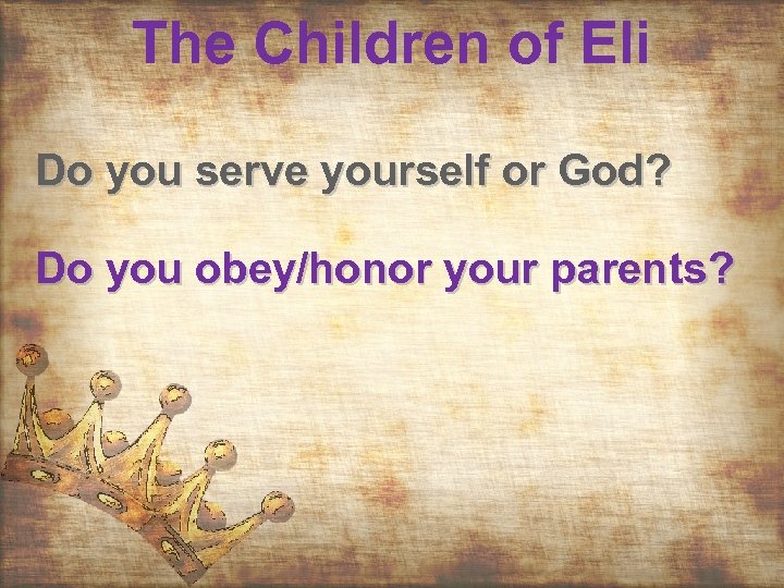 The Children of Eli Do you serve yourself or God? Do you obey/honor your