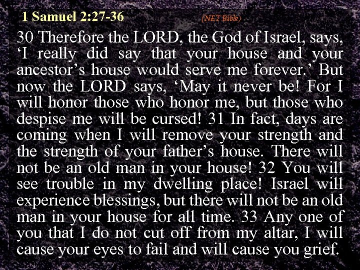 1 Samuel 2: 27 -36 (NET Bible) 30 Therefore the LORD, the God of