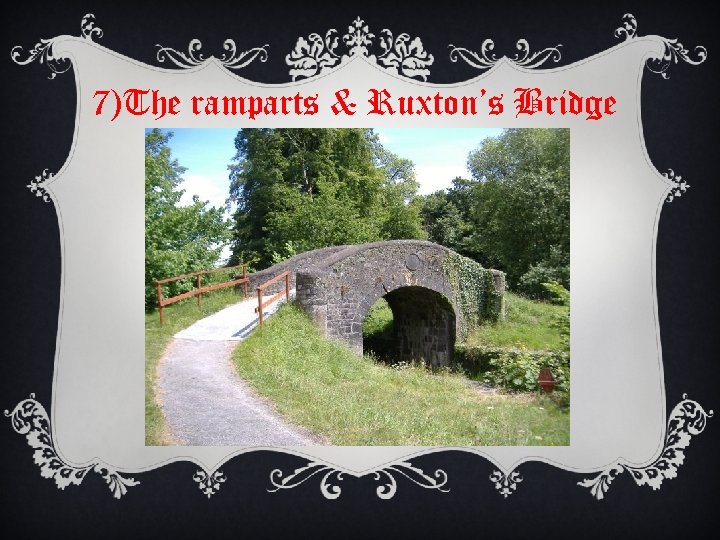 7)The ramparts & Ruxton’s Bridge 