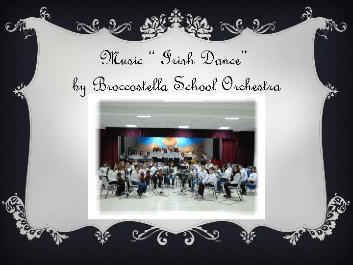 Music “ Irish Dance” by Broccostella School Orchestra 