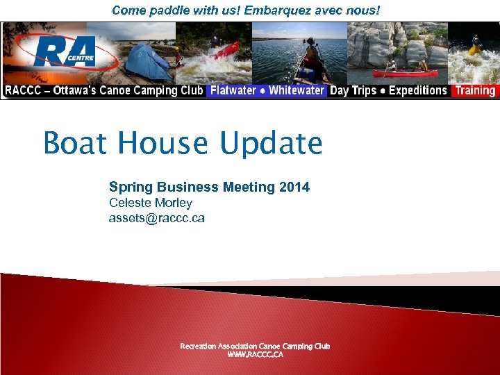 Come paddle with us! Embarquez avec nous! Boat House Update Spring Business Meeting 2014