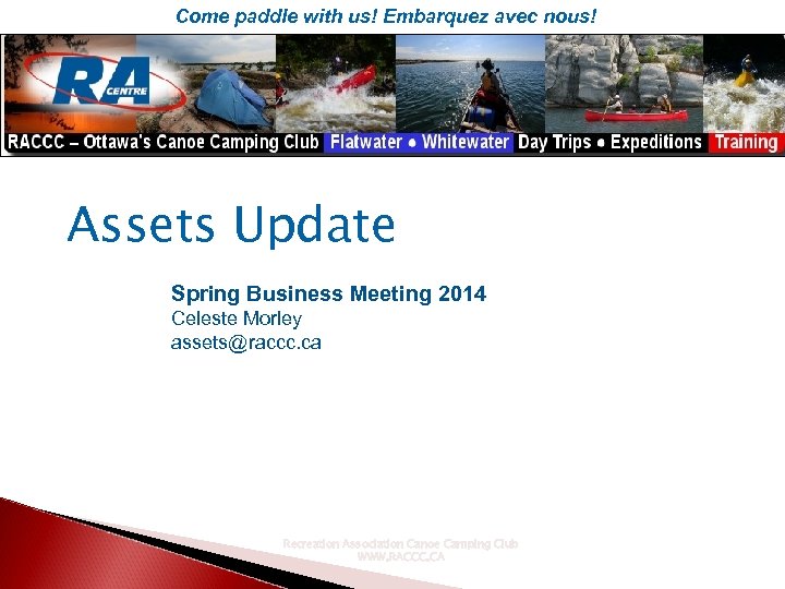 Come paddle with us! Embarquez avec nous! Assets Update Spring Business Meeting 2014 Celeste
