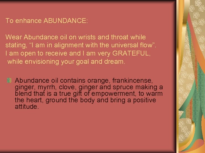 To enhance ABUNDANCE: Wear Abundance oil on wrists and throat while stating, “I am