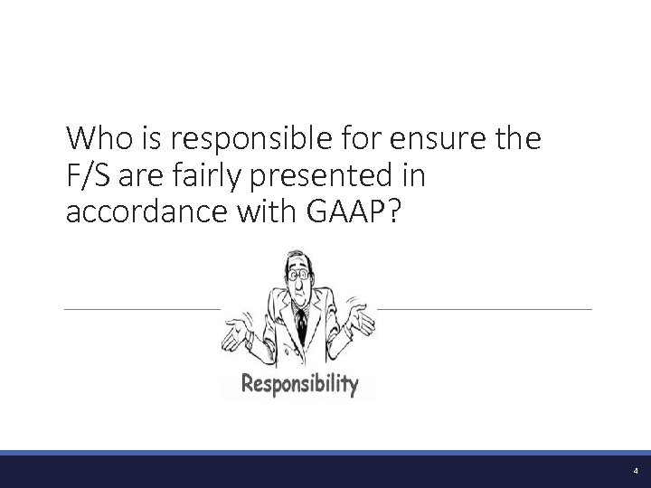 Who is responsible for ensure the F/S are fairly presented in accordance with GAAP?