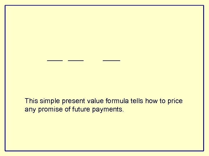 This simple present value formula tells how to price any promise of future payments.