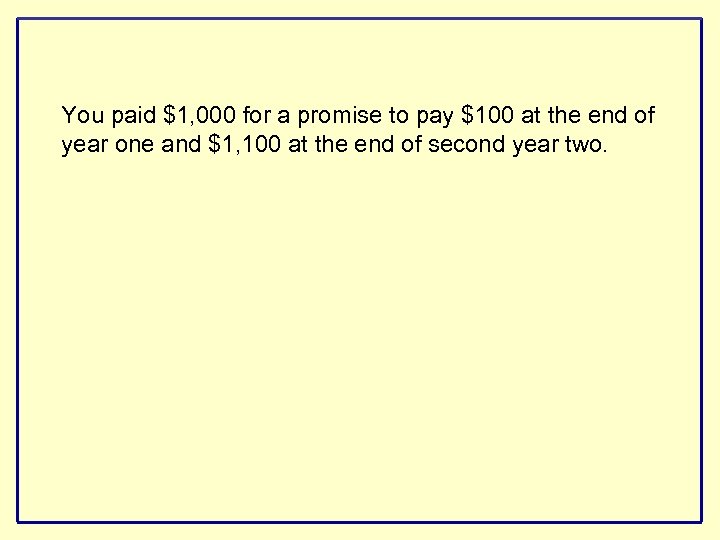You paid $1, 000 for a promise to pay $100 at the end of