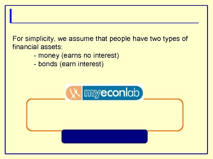 For simplicity, we assume that people have two types of financial assets: - money