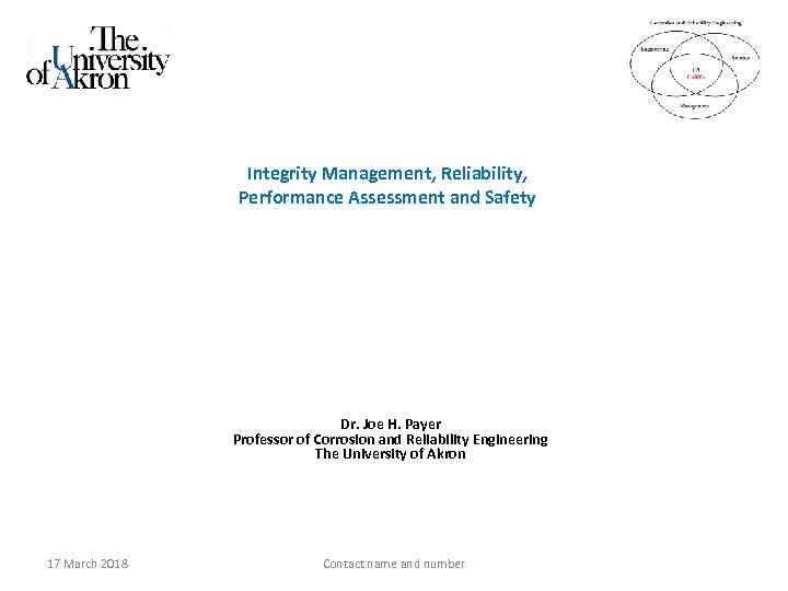 Integrity Management, Reliability, Performance Assessment and Safety Dr. Joe H. Payer Professor of Corrosion