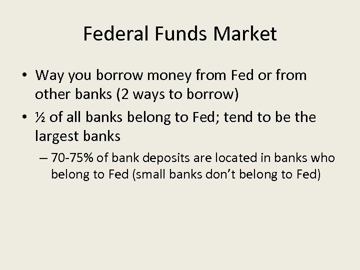 Federal Funds Market • Way you borrow money from Fed or from other banks