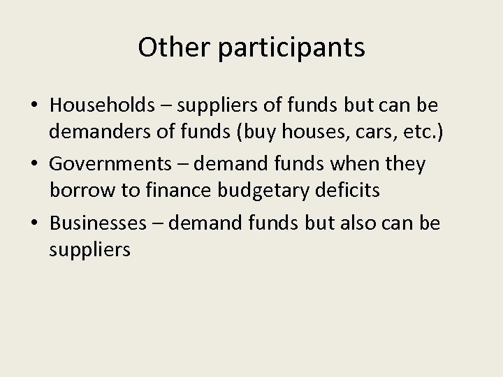 Other participants • Households – suppliers of funds but can be demanders of funds