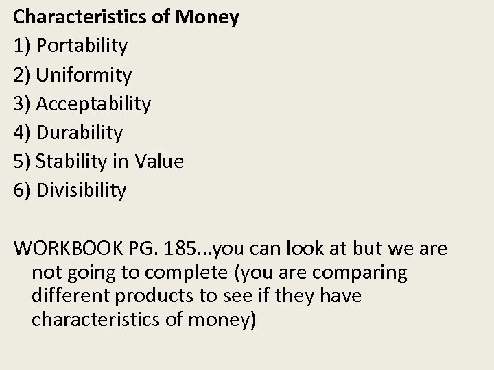 Characteristics of Money 1) Portability 2) Uniformity 3) Acceptability 4) Durability 5) Stability in