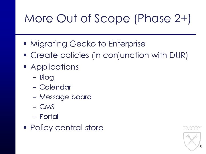 More Out of Scope (Phase 2+) • Migrating Gecko to Enterprise • Create policies