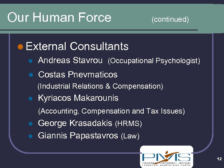Our Human Force (continued) l External Consultants l Andreas Stavrou (Occupational Psychologist) l Costas