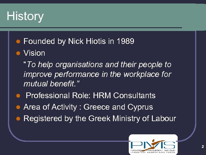History l l l Founded by Nick Hiotis in 1989 Vision “To help organisations