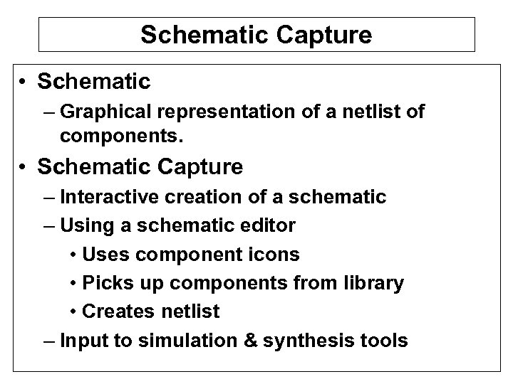 Schematic Capture • Schematic – Graphical representation of a netlist of components. • Schematic