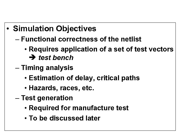  • Simulation Objectives – Functional correctness of the netlist • Requires application of