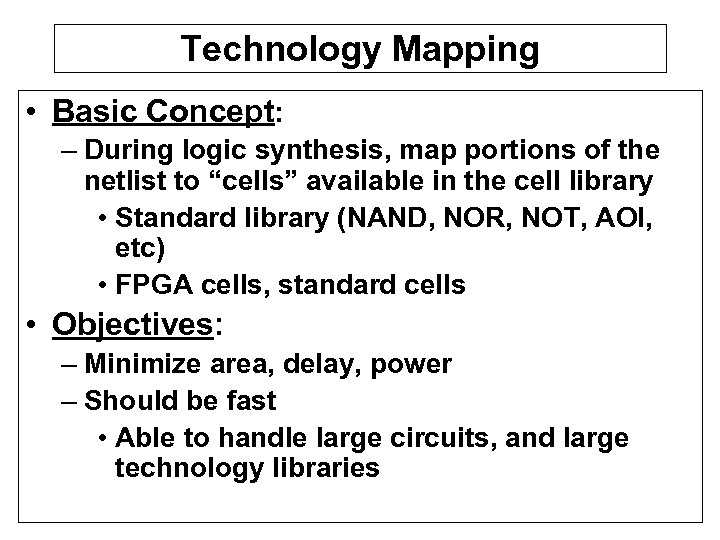 Technology Mapping • Basic Concept: – During logic synthesis, map portions of the netlist