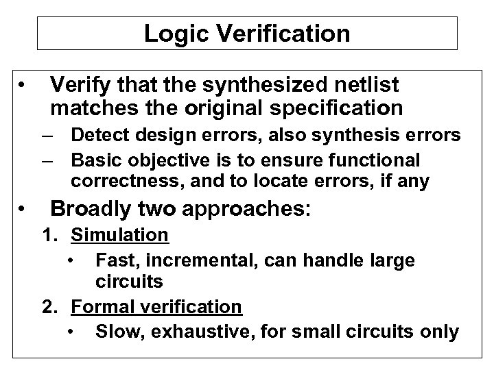 Logic Verification • Verify that the synthesized netlist matches the original specification – Detect