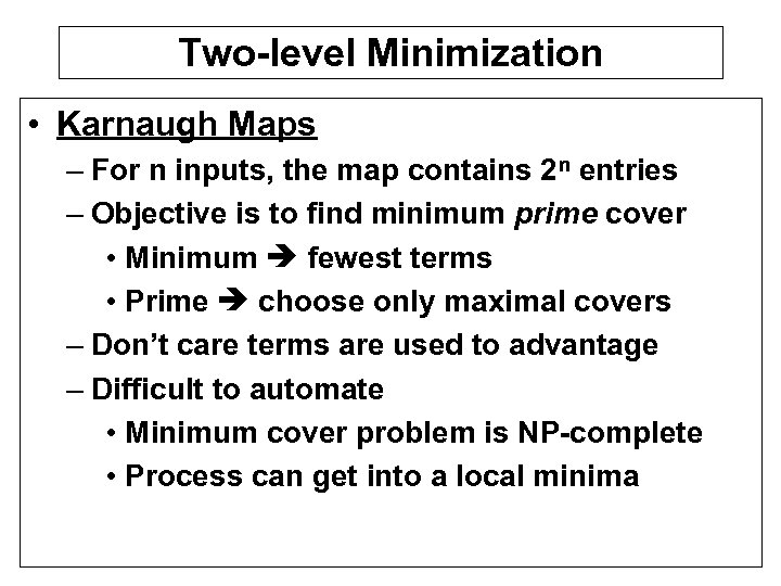 Two-level Minimization • Karnaugh Maps – For n inputs, the map contains 2 n