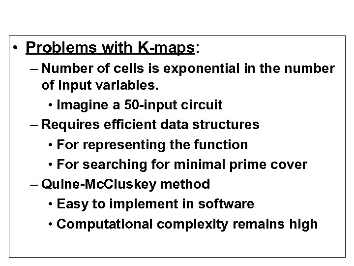  • Problems with K-maps: – Number of cells is exponential in the number
