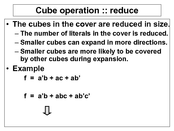 Cube operation : : reduce • The cubes in the cover are reduced in