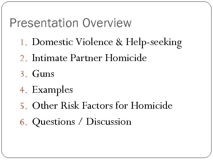 Presentation Overview 1. Domestic Violence & Help-seeking 2. Intimate Partner Homicide 3. Guns 4.