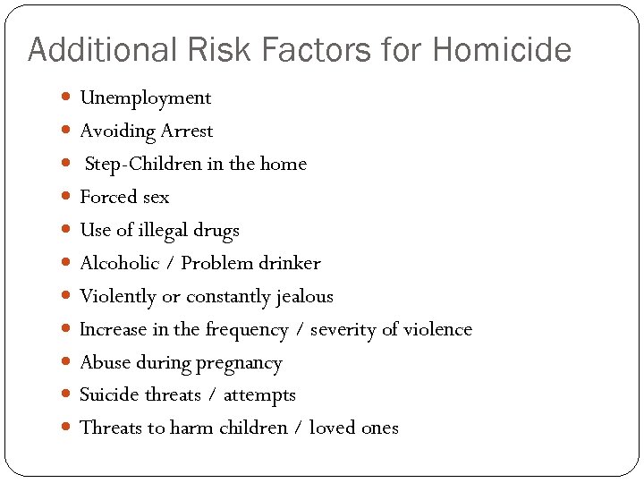 Additional Risk Factors for Homicide Unemployment Avoiding Arrest Step-Children in the home Forced sex