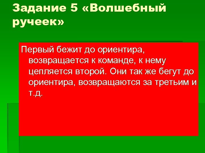 Задание 5 «Волшебный ручеек» Первый бежит до ориентира, возвращается к команде, к нему цепляется