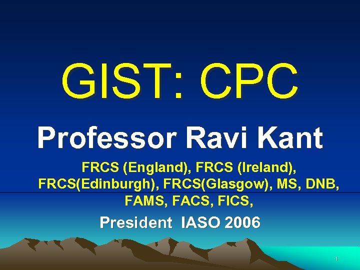 GIST: CPC Professor Ravi Kant FRCS (England), FRCS (Ireland), FRCS(Edinburgh), FRCS(Glasgow), MS, DNB, FAMS,