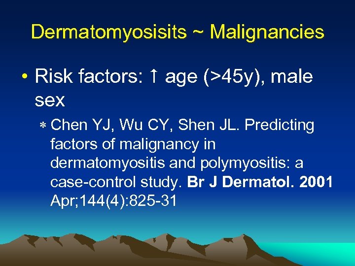 Dermatomyosisits ~ Malignancies • Risk factors: age (>45 y), male sex * Chen YJ,