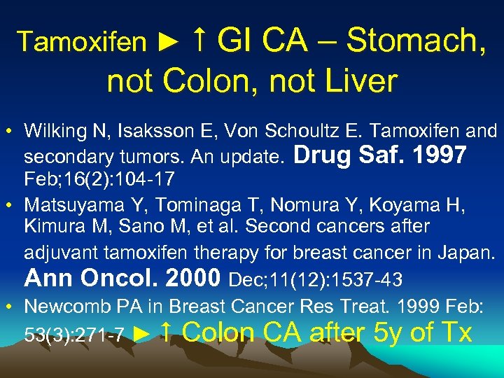 Tamoxifen ► GI CA – Stomach, not Colon, not Liver • Wilking N, Isaksson