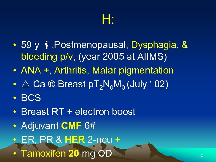 H: • 59 y , Postmenopausal, Dysphagia, & bleeding p/v, (year 2005 at AIIMS)