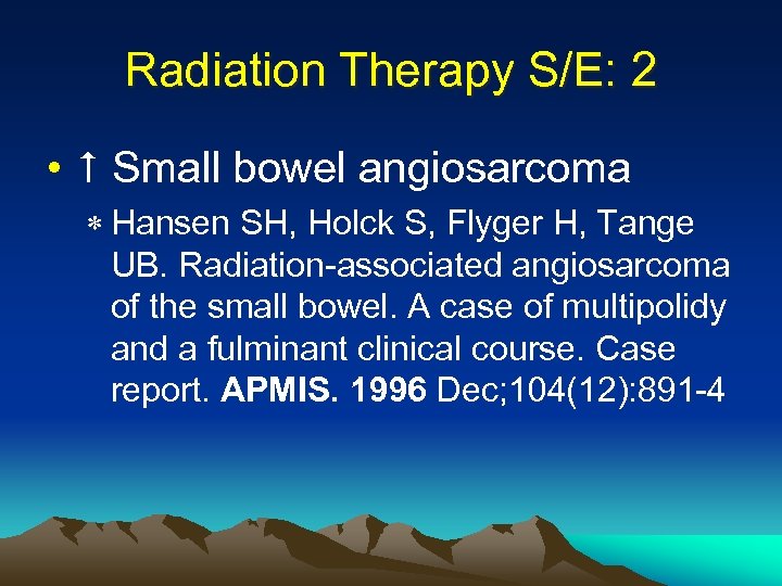 Radiation Therapy S/E: 2 • Small bowel angiosarcoma * Hansen SH, Holck S, Flyger