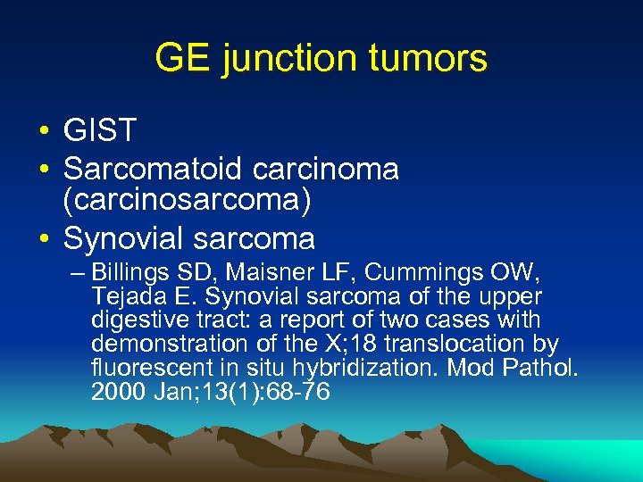 GE junction tumors • GIST • Sarcomatoid carcinoma (carcinosarcoma) • Synovial sarcoma – Billings