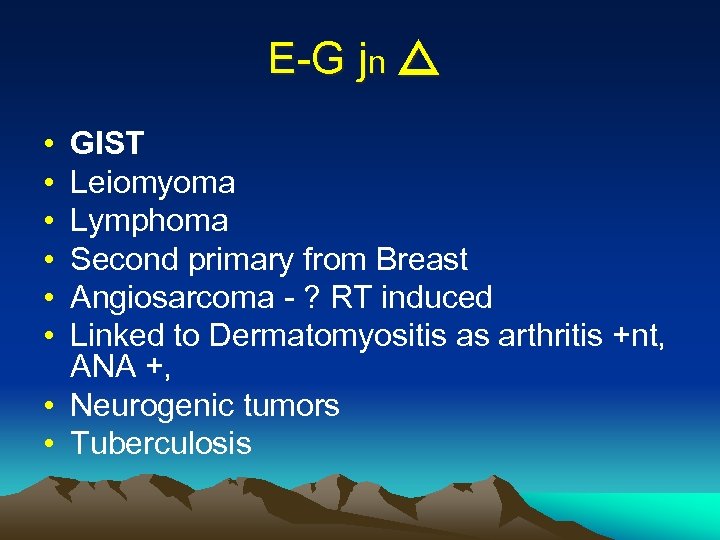 E-G jn • • • GIST Leiomyoma Lymphoma Second primary from Breast Angiosarcoma -