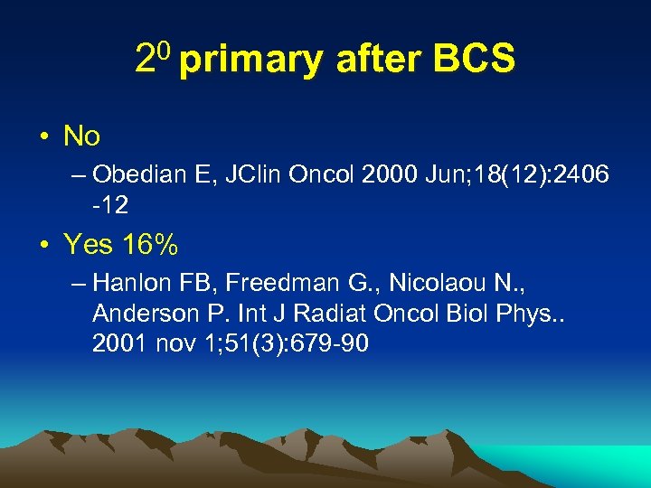 20 primary after BCS • No – Obedian E, JClin Oncol 2000 Jun; 18(12):