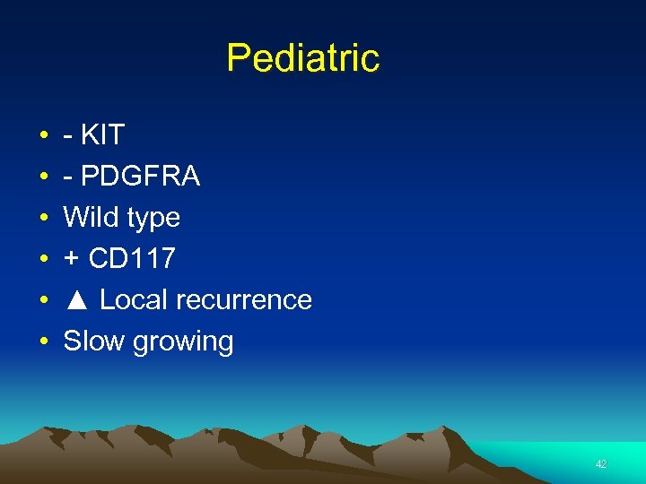 Pediatric • • • - KIT - PDGFRA Wild type + CD 117 ▲