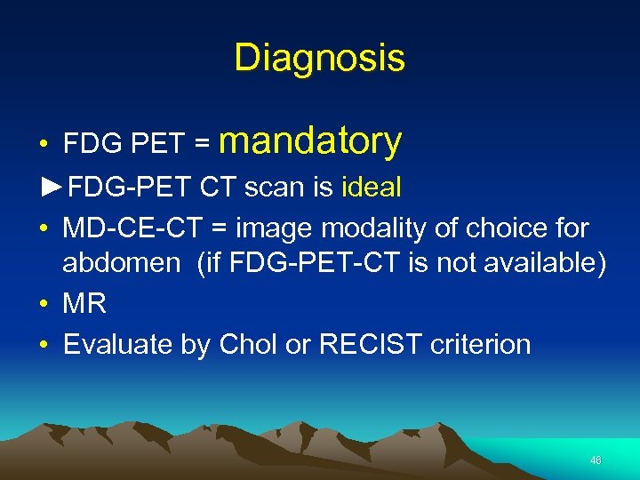 Diagnosis • FDG PET = mandatory ►FDG-PET CT scan is ideal • MD-CE-CT =