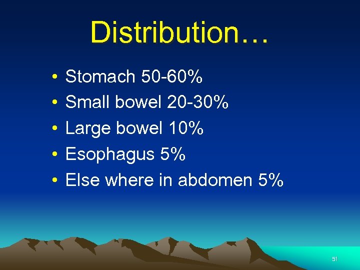 Distribution… • • • Stomach 50 -60% Small bowel 20 -30% Large bowel 10%