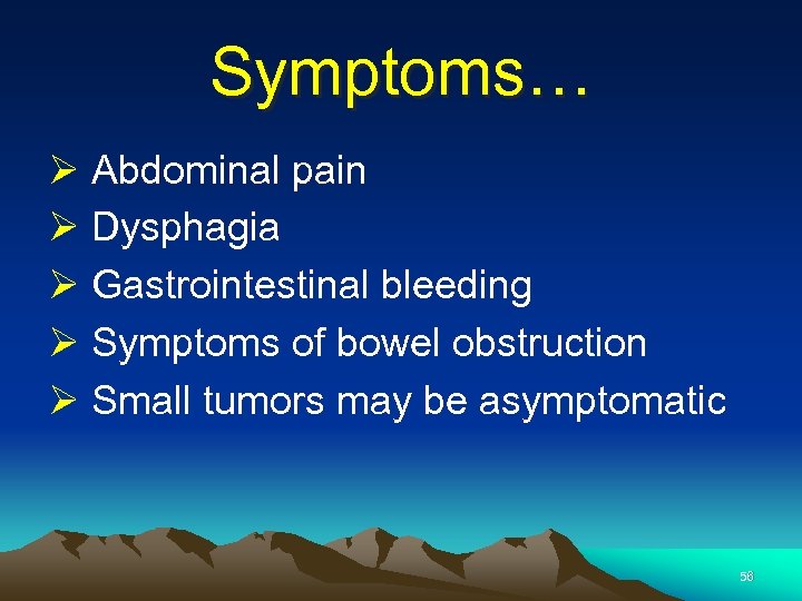 Symptoms… Ø Abdominal pain Ø Dysphagia Ø Gastrointestinal bleeding Ø Symptoms of bowel obstruction