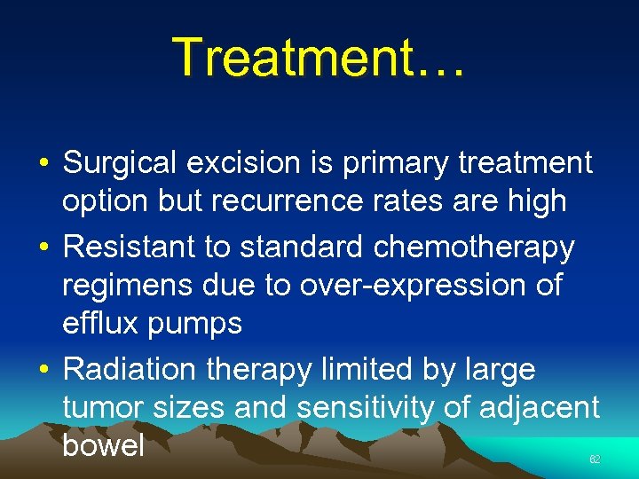 Treatment… • Surgical excision is primary treatment option but recurrence rates are high •