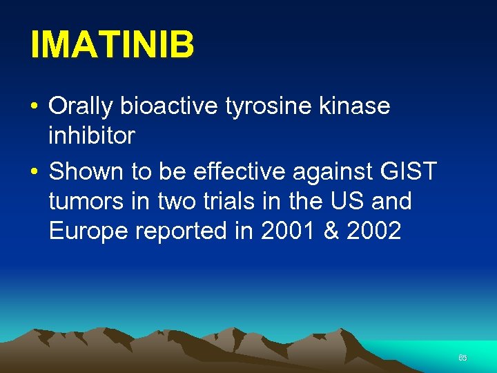 IMATINIB • Orally bioactive tyrosine kinase inhibitor • Shown to be effective against GIST
