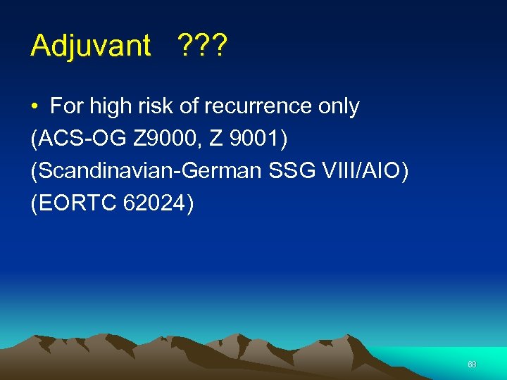 Adjuvant ? ? ? • For high risk of recurrence only (ACS-OG Z 9000,